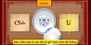 Bán chẵn bán lẻ xóc dĩa là gì? Cách chơi dễ thắng