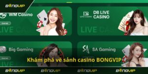 Khám Phá Sảnh Casino Bongvip - Trải Nghiệm Cá Cược Đỉnh Cao